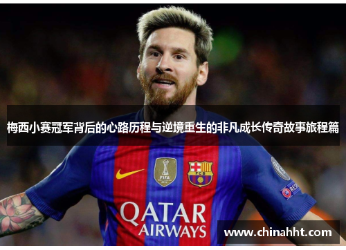 梅西小赛冠军背后的心路历程与逆境重生的非凡成长传奇故事旅程篇